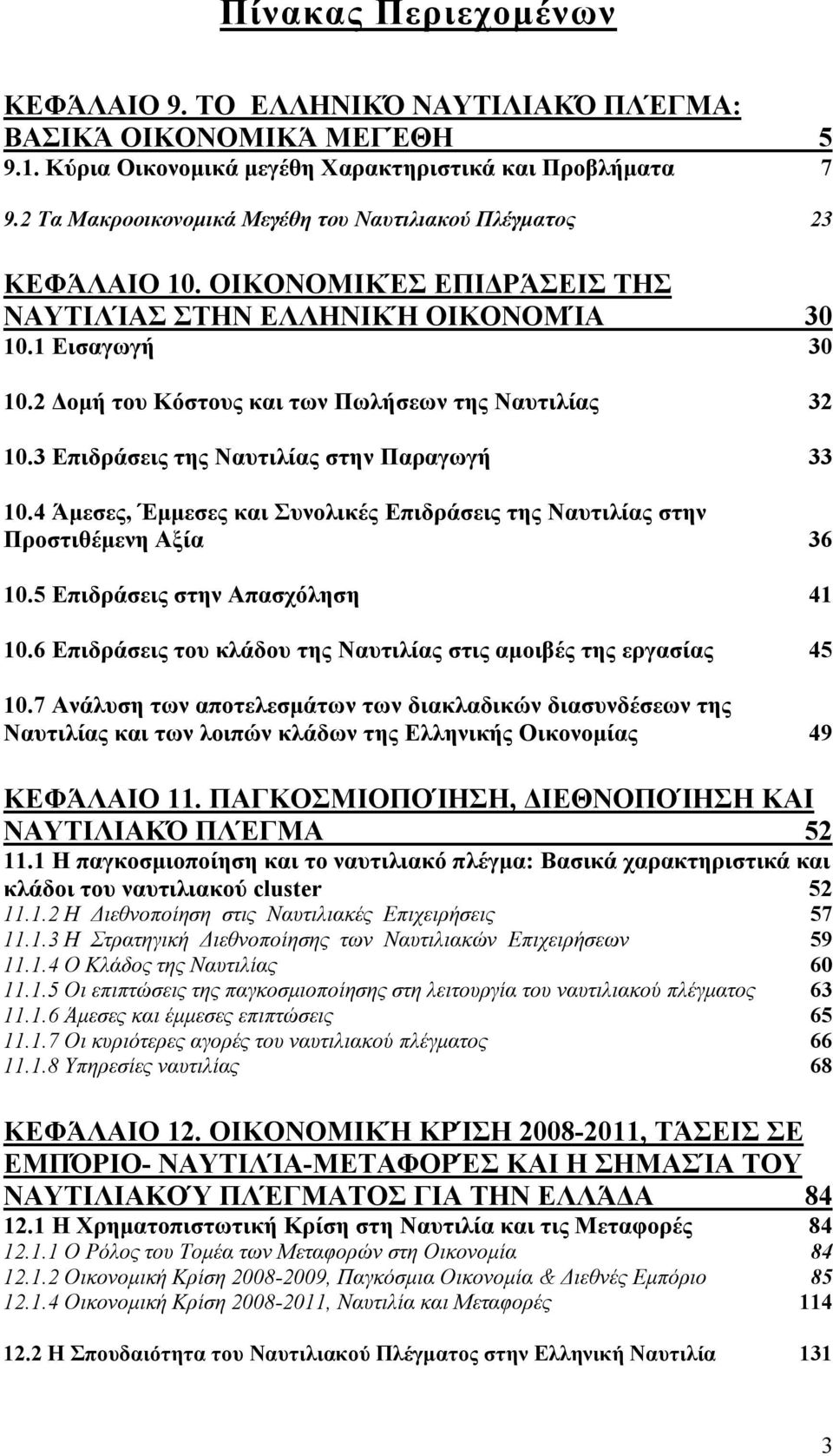 2 Δομή του Κόστους και των Πωλήσεων της Ναυτιλίας 32 10.3 Επιδράσεις της Ναυτιλίας στην Παραγωγή 33 10.4 Άμεσες, Έμμεσες και Συνολικές Επιδράσεις της Ναυτιλίας στην Προστιθέμενη Αξία 36 10.