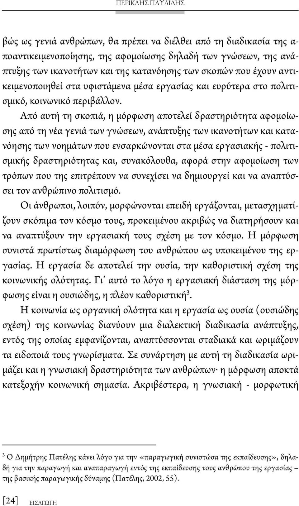 Από αυτή τη σκοπιά, η μόρφωση αποτελεί δραστηριότητα αφομοίωσης από τη νέα γενιά των γνώσεων, ανάπτυξης των ικανοτήτων και κατανόησης των νοημάτων που ενσαρκώνονται στα μέσα εργασιακής - πολιτισμικής