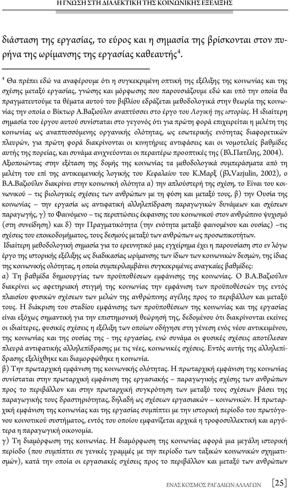 θέματα αυτού του βιβλίου εδράζεται μεθοδολογικά στην θεωρία της κοινωνίας την οποία ο Βίκτωρ Α.Βαζιούλιν αναπτύσσει στο έργο του Λογική της ιστορίας.