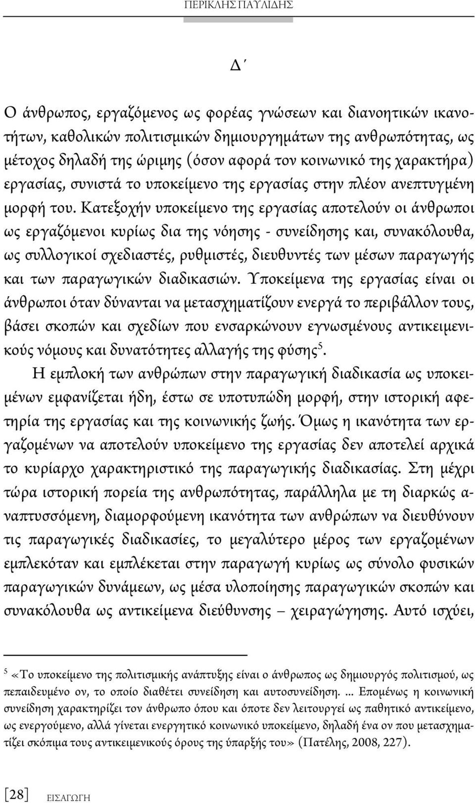 Κατεξοχήν υποκείμενο της εργασίας αποτελούν οι άνθρωποι ως εργαζόμενοι κυρίως δια της νόησης - συνείδησης και, συνακόλουθα, ως συλλογικοί σχεδιαστές, ρυθμιστές, διευθυντές των μέσων παραγωγής και των