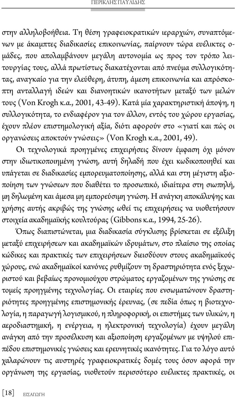 πρωτίστως διακατέχονται από πνεύμα συλλογικότητας, αναγκαίο για την ελεύθερη, άτυπη, άμεση επικοινωνία και απρόσκοπτη ανταλλαγή ιδεών και διανοητικών ικανοτήτων μεταξύ των μελών τους (Von Krogh κ.α., 2001, 43-49).