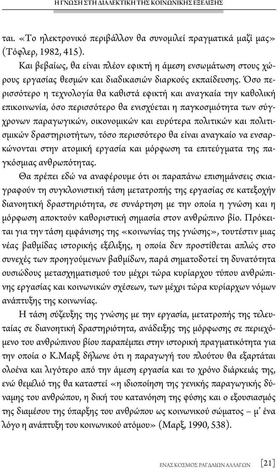 Όσο περισσότερο η τεχνολογία θα καθιστά εφικτή και αναγκαία την καθολική επικοινωνία, όσο περισσότερο θα ενισχύεται η παγκοσμιότητα των σύγχρονων παραγωγικών, οικονομικών και ευρύτερα πολιτικών και