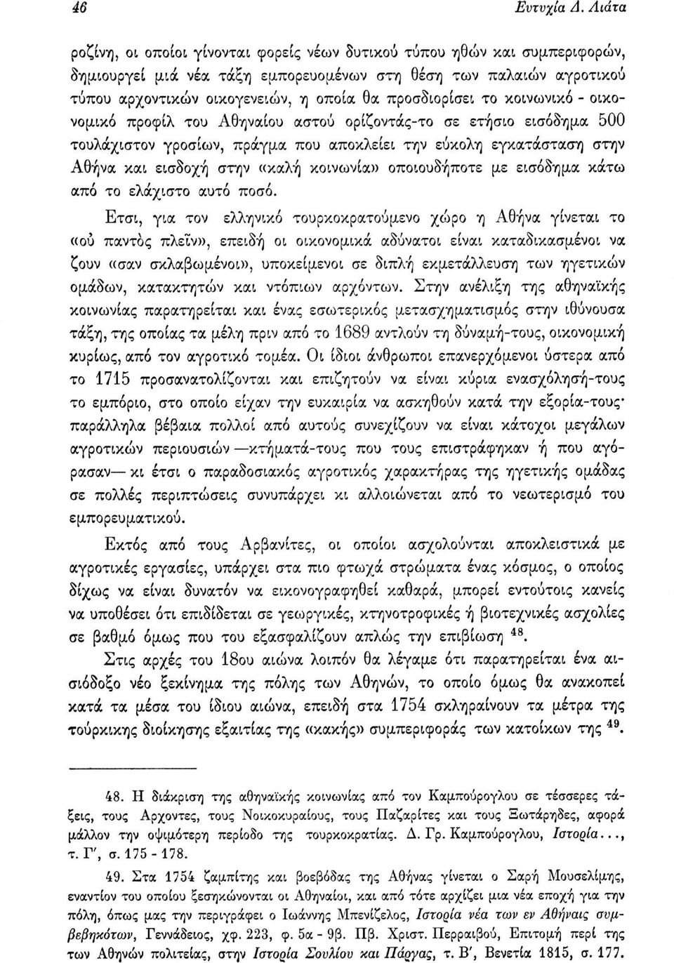 προσδιορίσει το κοινωνικό - οικονομικό προφίλ του Αθηναίου αστού ορίζοντάς-το σε ετήσιο εισόδημα 500 τουλάχιστον γροσιών, πράγμα που αποκλείει την εύκολη εγκατάσταση στην Αθήνα και εισδοχή στην «καλή