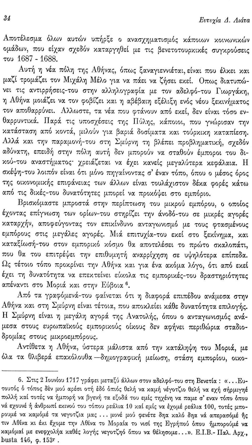 Οπως διατυπώνει τις αντιρρήσεις-του στην αλληλογραφία με τον αδελφό-του Γιωργάκη, η Αθήνα μοιάζει να τον φοβίζει και η αβέβαιη εξέλιξη ενός νέου ξεκινήματος τον αποθαρρύνει.