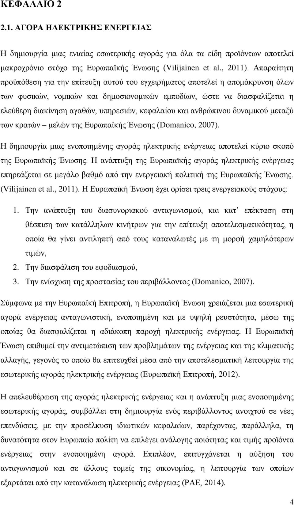 υπηρεσιών, κεφαλαίου και ανθρώπινου δυναμικού μεταξύ των κρατών μελών της Ευρωπαϊκής Ένωσης (Domanico, 2007).