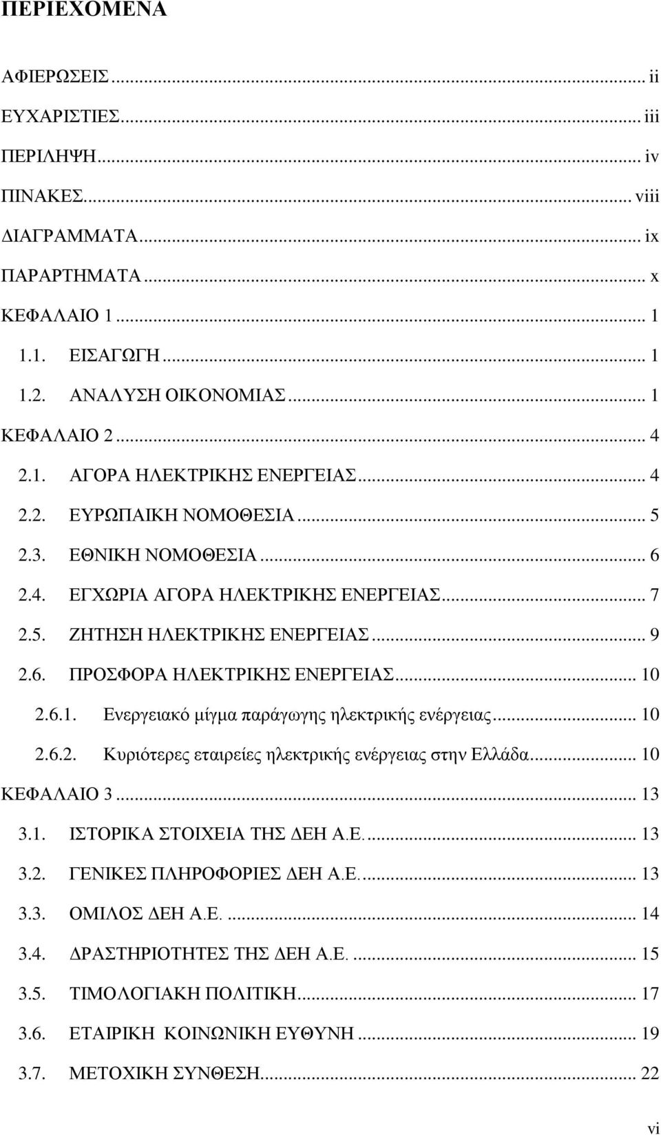 2.6.1. Ενεργειακό μίγμα παράγωγης ηλεκτρικής ενέργειας... 10 2.6.2. Κυριότερες εταιρείες ηλεκτρικής ενέργειας στην Ελλάδα... 10 ΚΕΦΑΛΑΙΟ 3... 13 3.1. ΙΣΤΟΡΙΚΑ ΣΤΟΙΧΕΙΑ ΤΗΣ ΔΕΗ Α.Ε.... 13 3.2. ΓΕΝΙΚΕΣ ΠΛΗΡΟΦΟΡΙΕΣ ΔΕΗ Α.