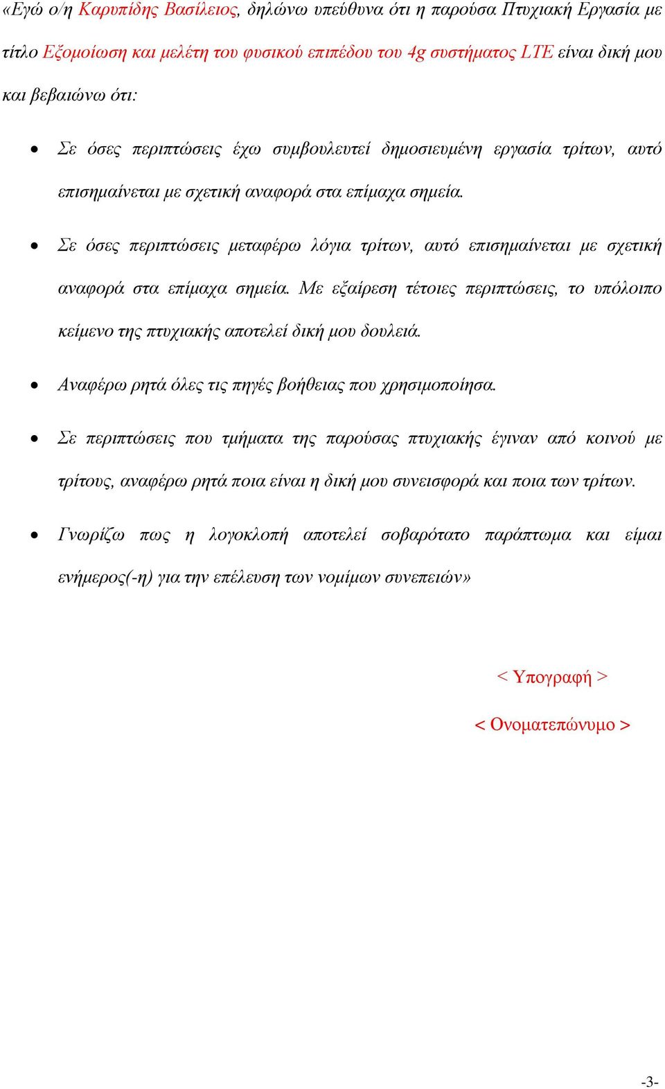 Σε όσες περιπτώσεις μεταφέρω λόγια τρίτων, αυτό επισημαίνεται με σχετική αναφορά στα επίμαχα σημεία. Με εξαίρεση τέτοιες περιπτώσεις, το υπόλοιπο κείμενο της πτυχιακής αποτελεί δική μου δουλειά.