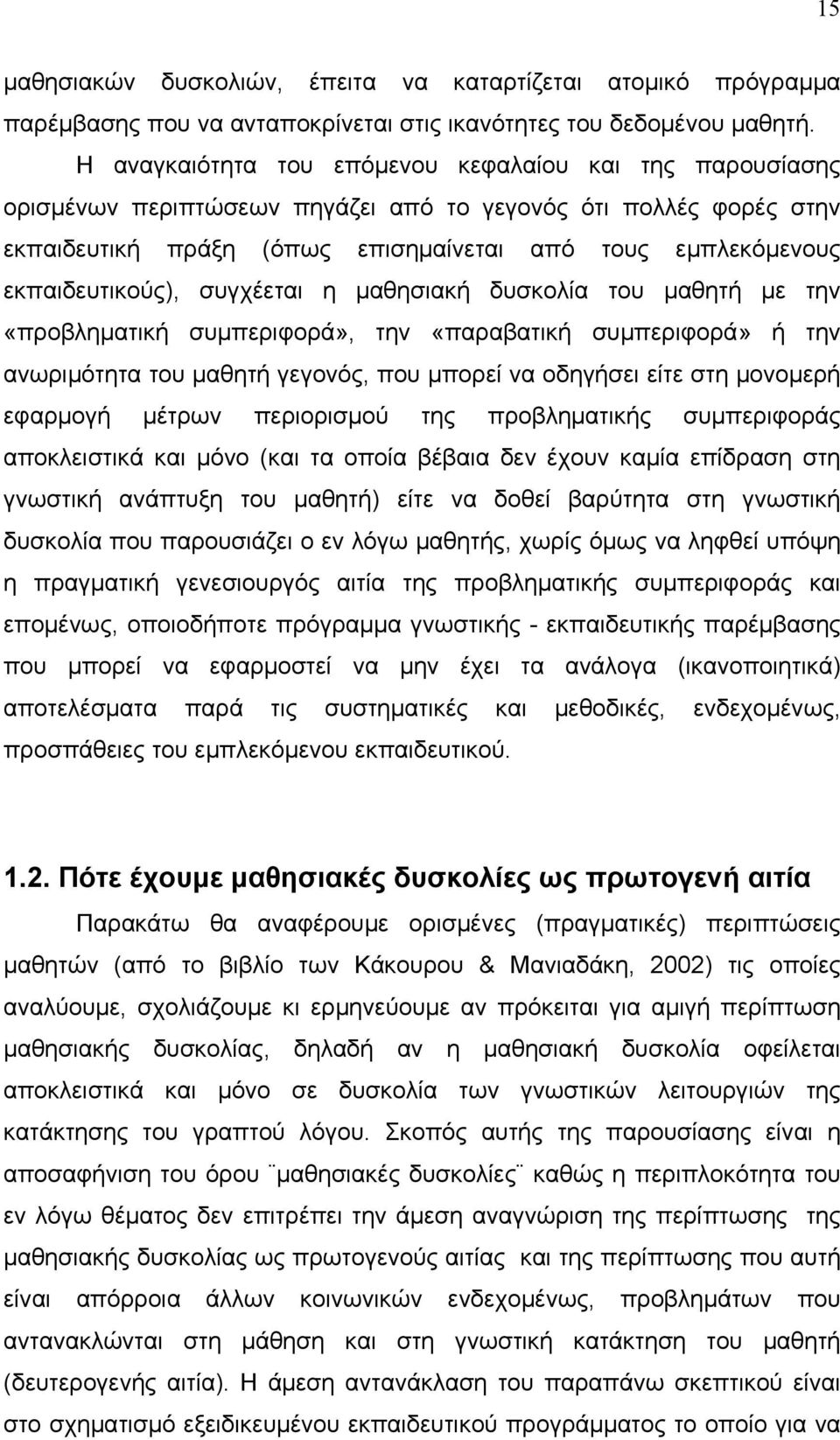 εκπαιδευτικούς), συγχέεται η μαθησιακή δυσκολία του μαθητή με την «προβληματική συμπεριφορά», την «παραβατική συμπεριφορά» ή την ανωριμότητα του μαθητή γεγονός, που μπορεί να οδηγήσει είτε στη