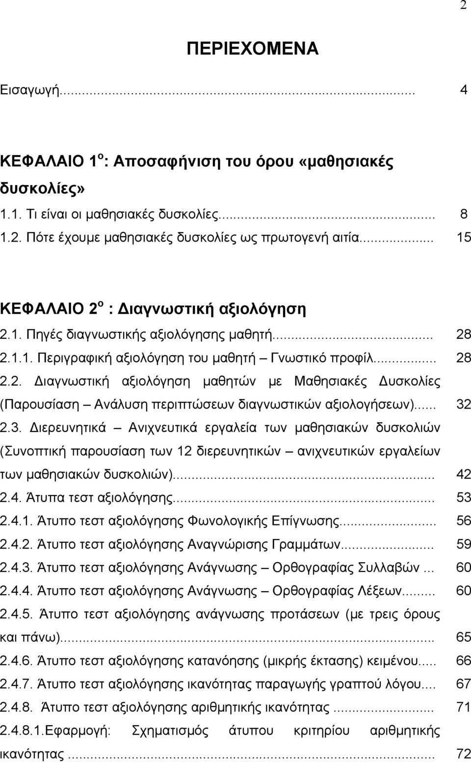 .. 32 2.3. Διερευνητικά Ανιχνευτικά εργαλεία των μαθησιακών δυσκολιών (Συνοπτική παρουσίαση των 12 διερευνητικών ανιχνευτικών εργαλείων των μαθησιακών δυσκολιών)... 42 2.4. Άτυπα τεστ αξιολόγησης.