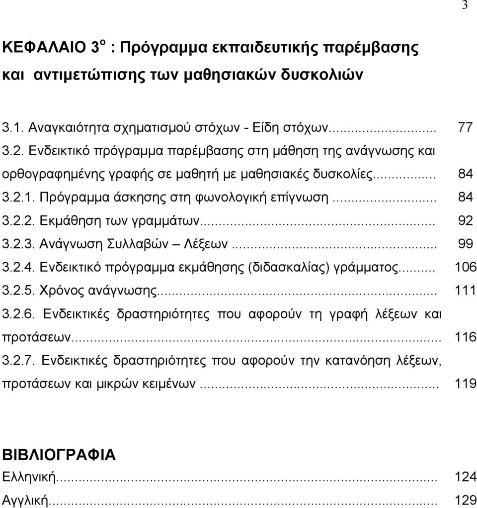 .. 92 3.2.3. Ανάγνωση Συλλαβών Λέξεων... 99 3.2.4. Ενδεικτικό πρόγραμμα εκμάθησης (διδασκαλίας) γράμματος... 106 3.2.5. Χρόνος ανάγνωσης... 111 3.2.6. Ενδεικτικές δραστηριότητες που αφορούν τη γραφή λέξεων και προτάσεων.