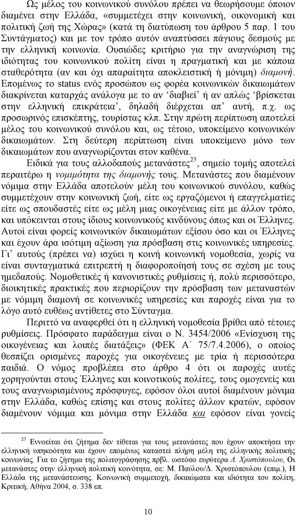 Ουσιώδες κριτήριο για την αναγνώριση της ιδιότητας του κοινωνικού πολίτη είναι η πραγματική και με κάποια σταθερότητα (αν και όχι απαραίτητα αποκλειστική ή μόνιμη) διαμονή.