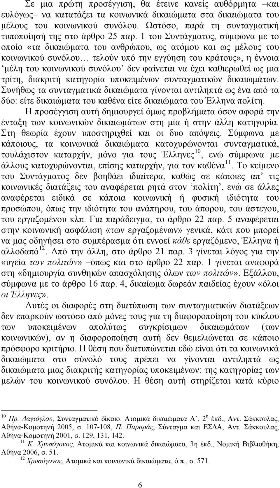 1 του Συντάγματος, σύμφωνα με το οποίο «τα δικαιώματα του ανθρώπου, ως ατόμου και ως μέλους του κοινωνικού συνόλου τελούν υπό την εγγύηση του κράτους», η έννοια μέλη του κοινωνικού συνόλου δεν