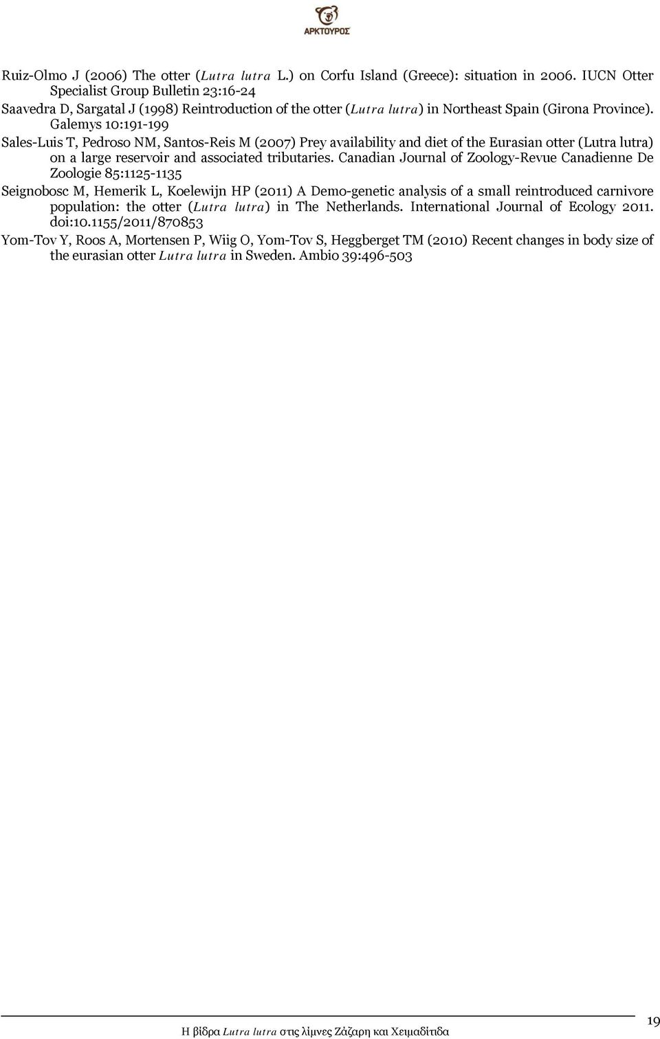 Galemys 10:191-199 Sales-Luis T, Pedroso NM, Santos-Reis M (2007) Prey availability and diet of the Eurasian otter (Lutra lutra) on a large reservoir and associated tributaries.