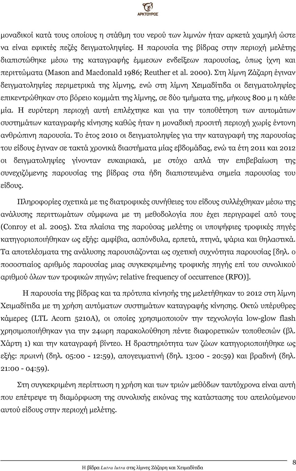 Στη λίμνη Ζάζαρη έγιναν δειγματοληψίες περιμετρικά της λίμνης, ενώ στη λίμνη Χειμαδίτιδα οι δειγματοληψίες επικεντρώθηκαν στο βόρειο κομμάτι της λίμνης, σε δύο τμήματα της, μήκους 800 μ η κάθε μία.