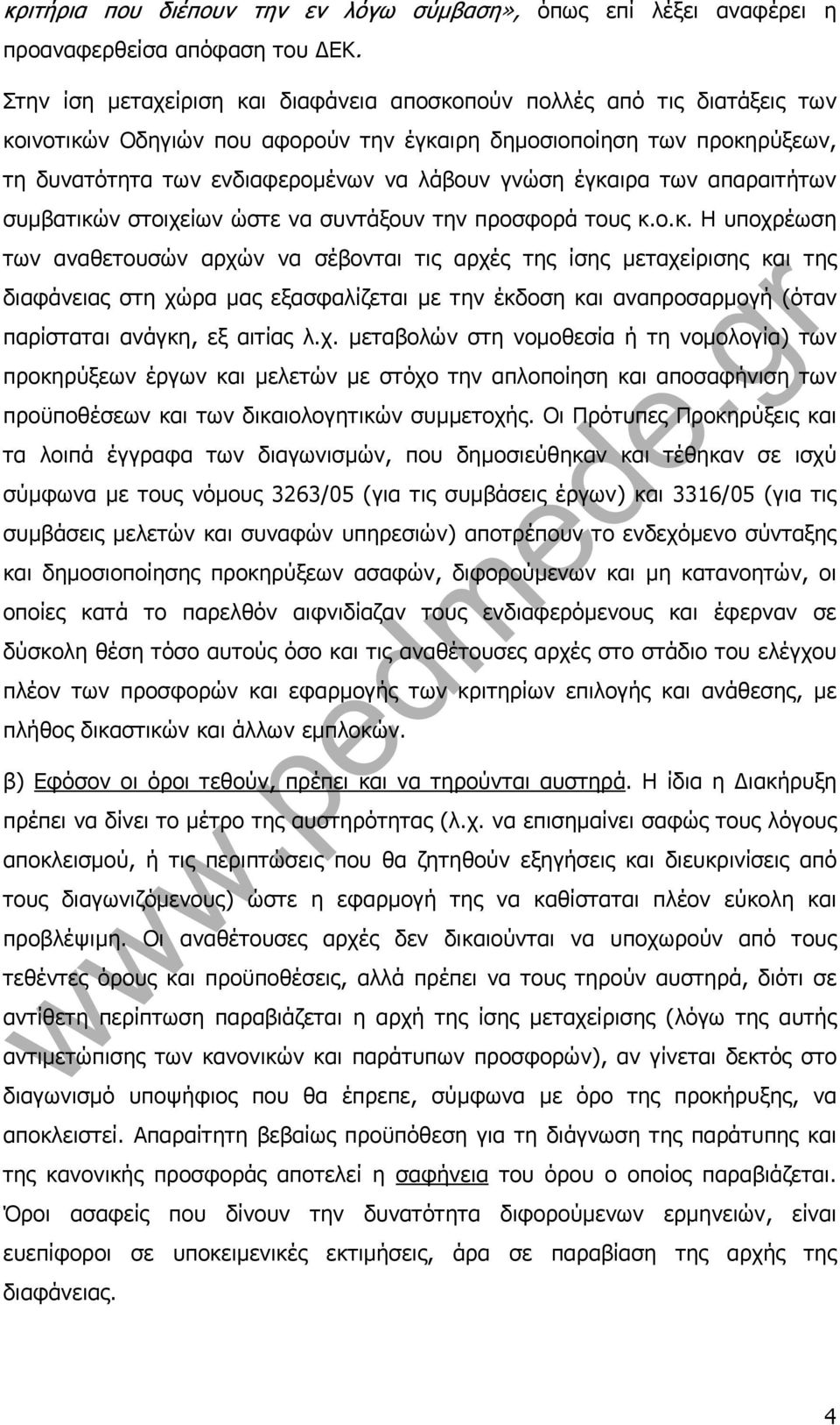 έγκαιρα των απαραιτήτων συμβατικών στοιχείων ώστε να συντάξουν την προσφορά τους κ.ο.κ. Η υποχρέωση των αναθετουσών αρχών να σέβονται τις αρχές της ίσης μεταχείρισης και της διαφάνειας στη χώρα μας εξασφαλίζεται με την έκδοση και αναπροσαρμογή (όταν παρίσταται ανάγκη, εξ αιτίας λ.