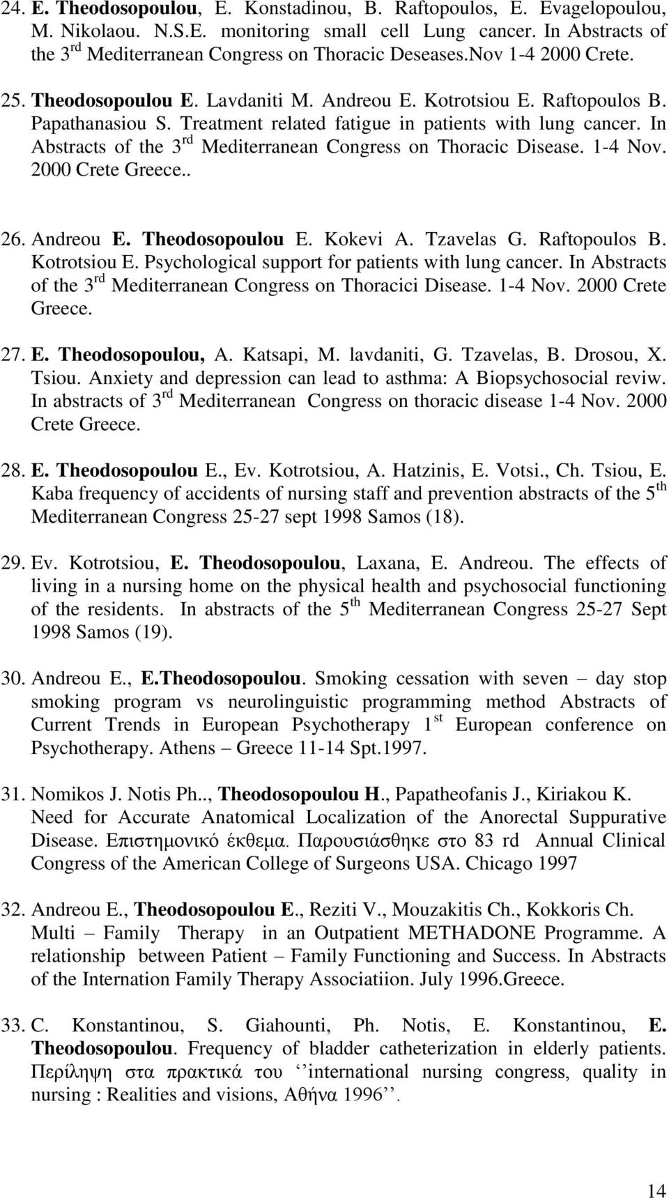 In Abstracts of the 3 rd Mediterranean Congress on Thoracic Disease. 1-4 Nov. 2000 Crete Greece.. 26. Andreou E. Theodosopoulou E. Kokevi A. Tzavelas G. Raftopoulos B. Kotrotsiou E.