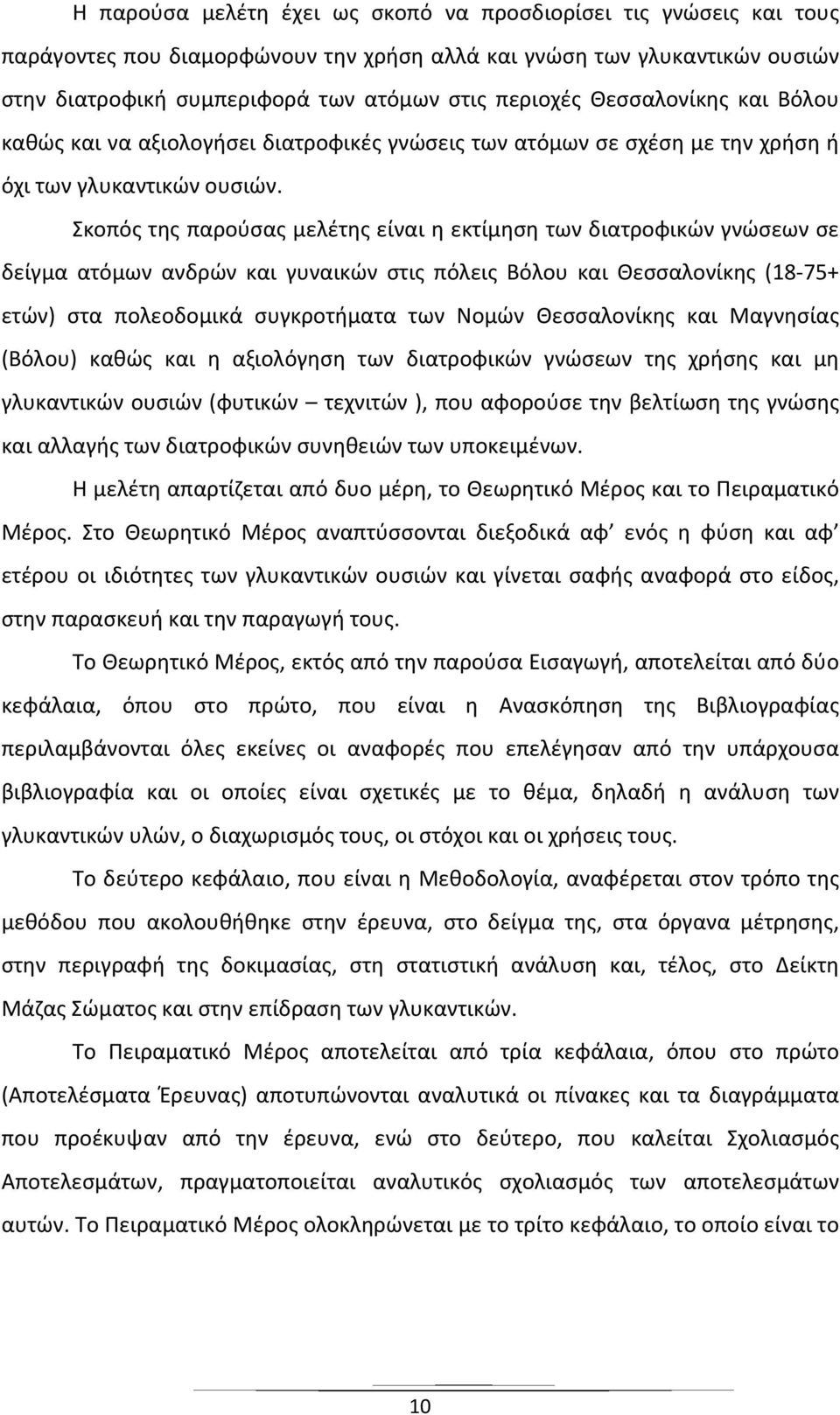 Σκοπός της παρούσας μελέτης είναι η εκτίμηση των διατροφικών γνώσεων σε δείγμα ατόμων ανδρών και γυναικών στις πόλεις Βόλου και Θεσσαλονίκης (18-75+ ετών) στα πολεοδομικά συγκροτήματα των Νομών