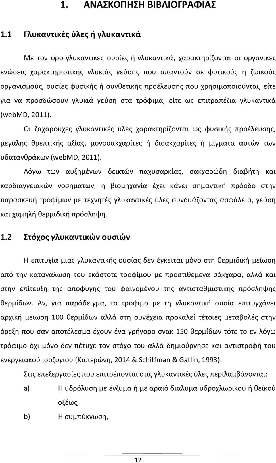 φυσικής ή συνθετικής προέλευσης που χρησιμοποιούνται, είτε για να προσδώσουν γλυκιά γεύση στα τρόφιμα, είτε ως επιτραπέζια γλυκαντικά (webmd, 2011).