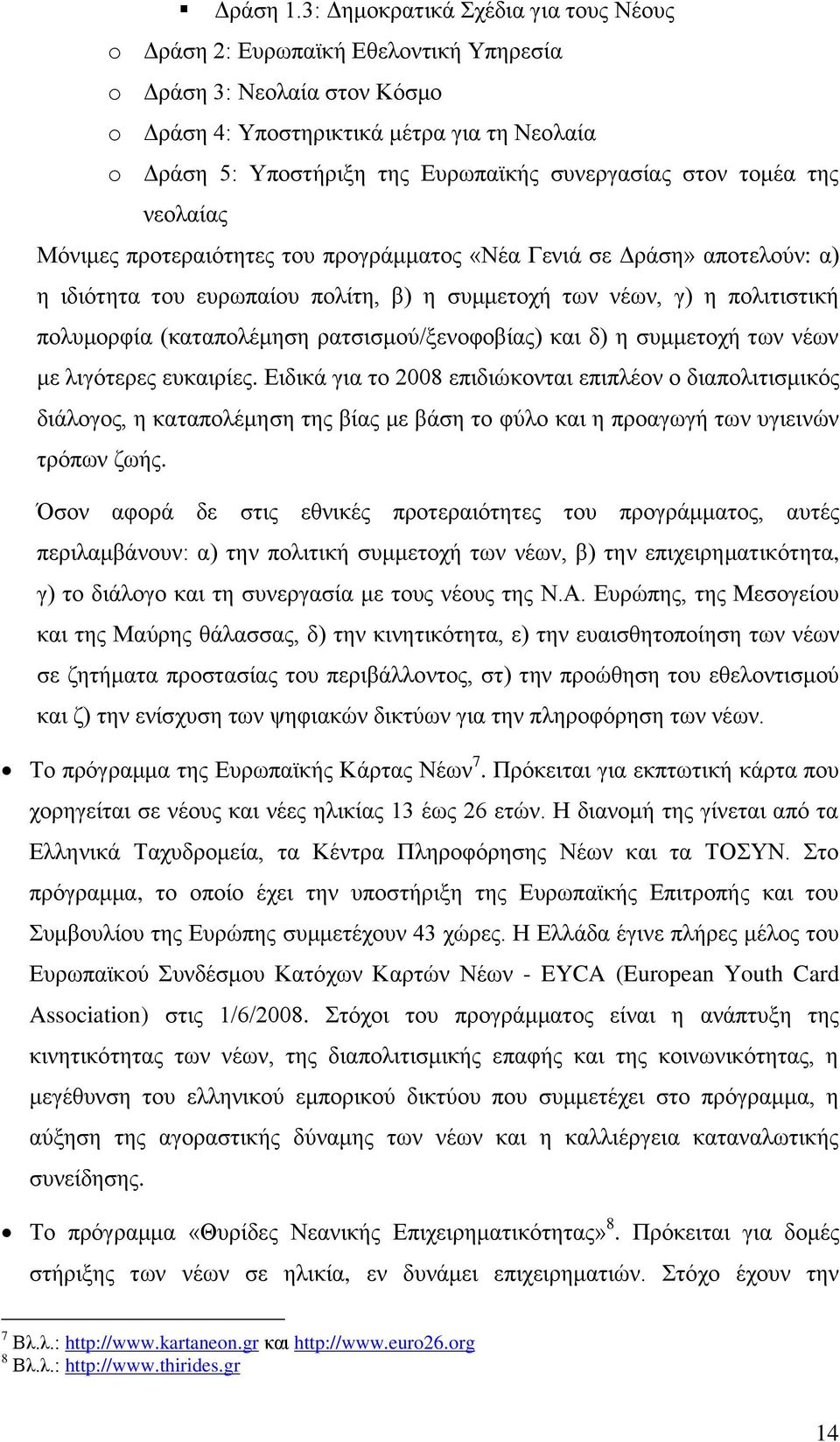 ζπλεξγαζίαο ζηνλ ηνκέα ηεο λενιαίαο Μφληκεο πξνηεξαηφηεηεο ηνπ πξνγξάκκαηνο «Νέα Γεληά ζε Γξάζε» απνηεινχλ: α) ε ηδηφηεηα ηνπ επξσπαίνπ πνιίηε, β) ε ζπκκεηνρή ησλ λέσλ, γ) ε πνιηηηζηηθή πνιπκνξθία