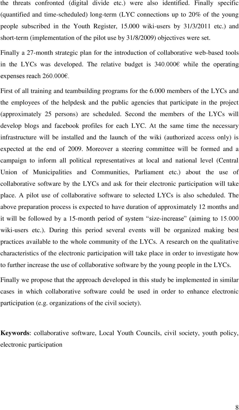 ) and short-term (implementation of the pilot use by 31/8/2009) objectives were set. Finally a 27-month strategic plan for the introduction of collaborative web-based tools in the LYCs was developed.