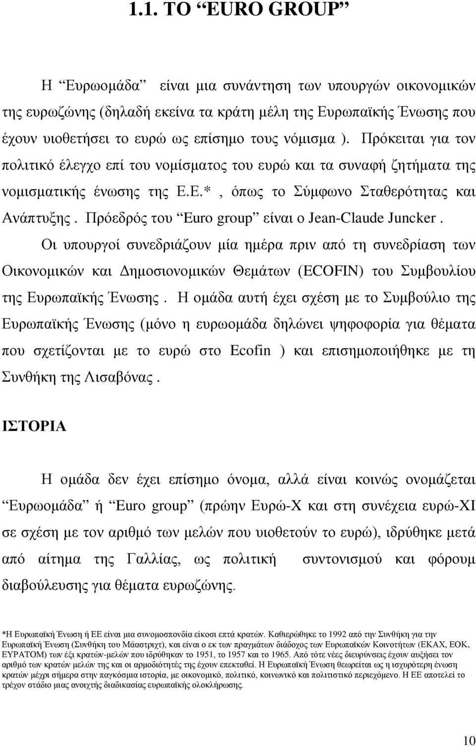 Πρόεδρός του Euro group είναι ο Jean-Claude Juncker. Οι υπουργοί συνεδριάζουν μία ημέρα πριν από τη συνεδρίαση των Οικονομικών και Δημοσιονομικών Θεμάτων (ECOFIN) του Συμβουλίου της Ευρωπαϊκής Ένωσης.