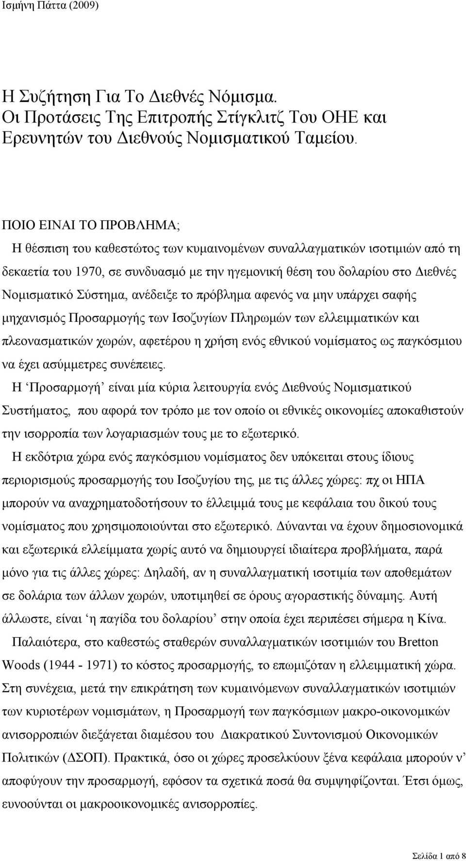 ανέδειξε το πρόβλημα αφενός να μην υπάρχει σαφής μηχανισμός Προσαρμογής των Ισοζυγίων Πληρωμών των ελλειμματικών και πλεονασματικών χωρών, αφετέρου η χρήση ενός εθνικού νομίσματος ως παγκόσμιου να