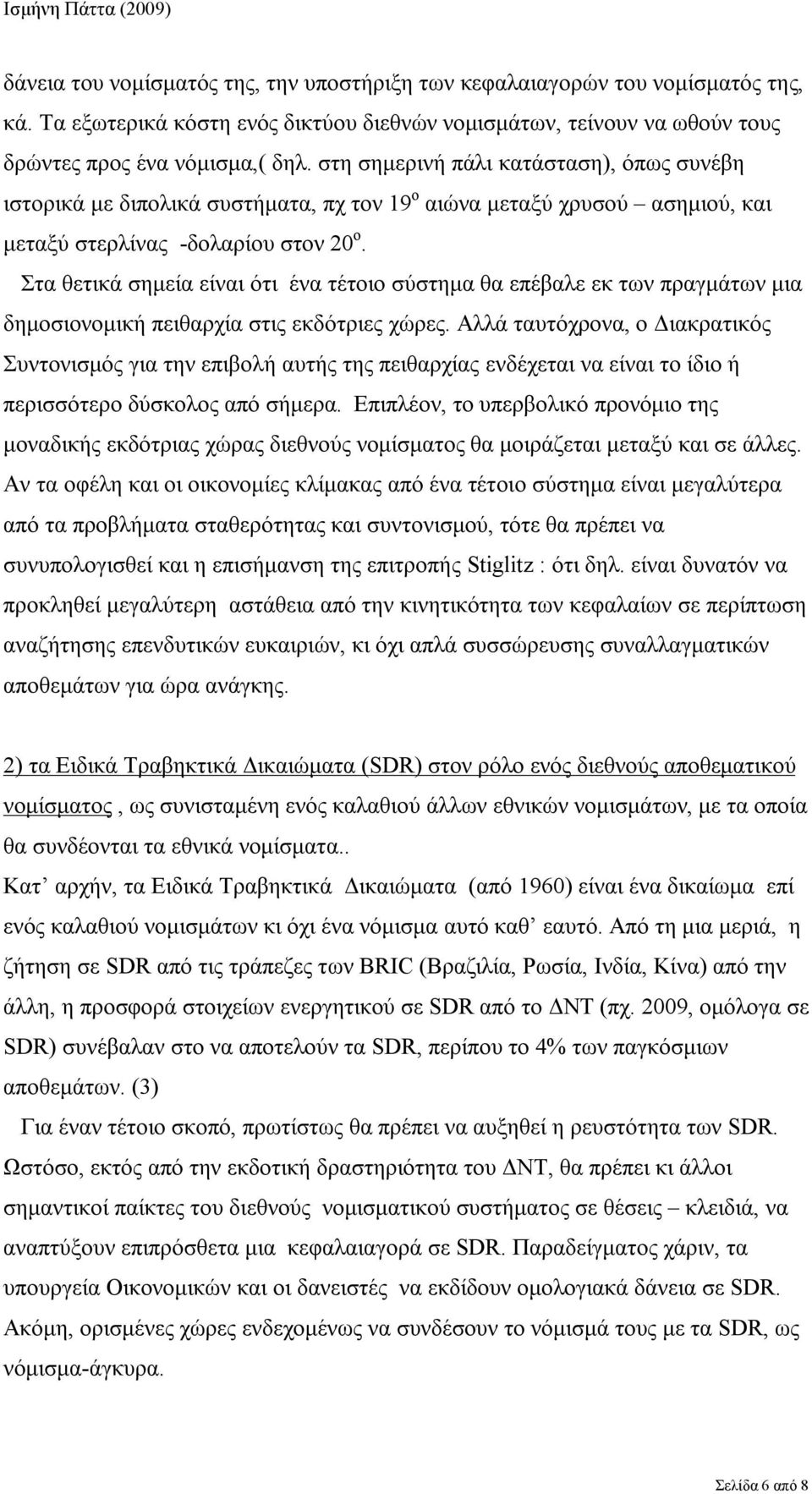 Στα θετικά σημεία είναι ότι ένα τέτοιο σύστημα θα επέβαλε εκ των πραγμάτων μια δημοσιονομική πειθαρχία στις εκδότριες χώρες.