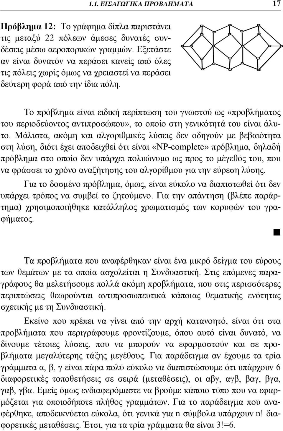 Το πρόβλημα είναι ειδική περίπτωση του γνωστού ως «προβλήματος του περιοδεύοντος αντιπροσώπου», το οποίο στη γενικότητά του είναι άλυτο.