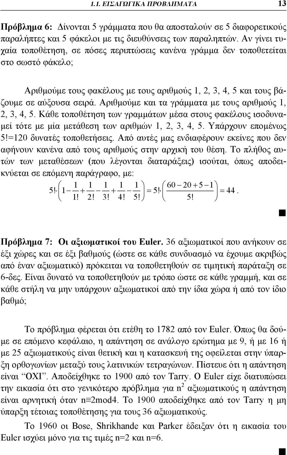 Αριθμούμε και τα γράμματα με τους αριθμούς 1, 2, 3, 4, 5. Κάθε τοποθέτηση των γραμμάτων μέσα στους φακέλους ισοδυναμεί τότε με μία μετάθεση των αριθμών 1, 2, 3, 4, 5. Υπάρχουν επομένως 5!