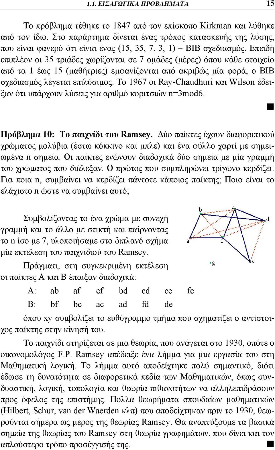 Επειδή επιπλέον οι 35 τριάδες χωρίζονται σε 7 ομάδες (μέρες) όπου κάθε στοιχείο από τα 1 έως 15 (μαθήτριες) εμφανίζονται από ακριβώς μία φορά, ο ΒΙΒ σχεδιασμός λέγεται επιλύσιμος.