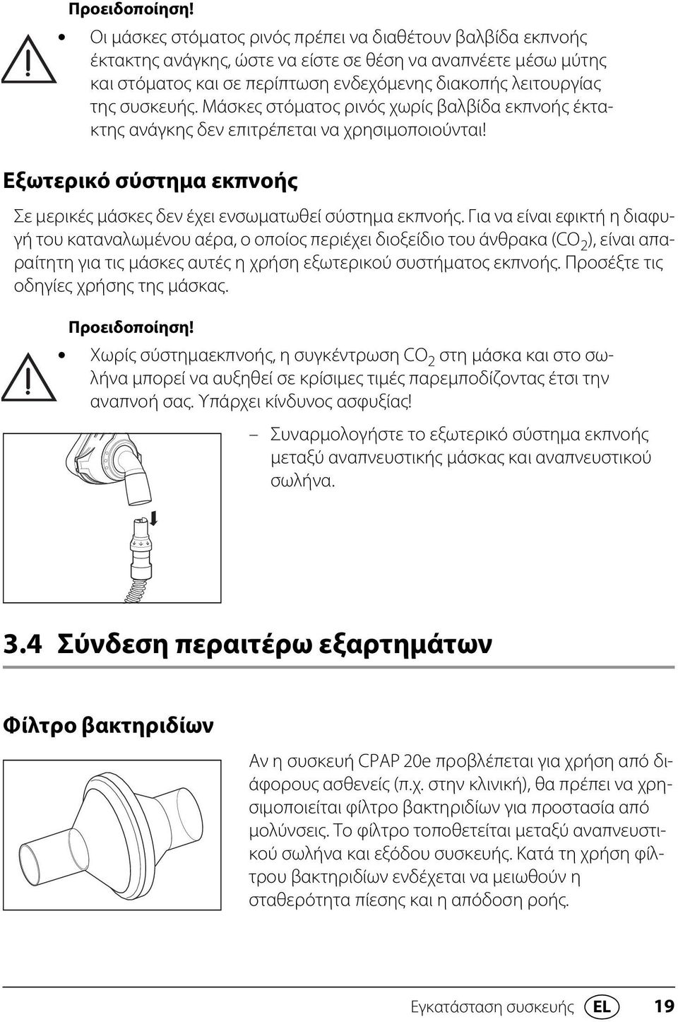 συσκευής. Μάσκες στόματος ρινός χωρίς βαλβίδα εκπνοής έκτακτης ανάγκης δεν επιτρέπεται να χρησιμοποιούνται! Εξωτερικό σύστημα εκπνοής Σε μερικές μάσκες δεν έχει ενσωματωθεί σύστημα εκπνοής.