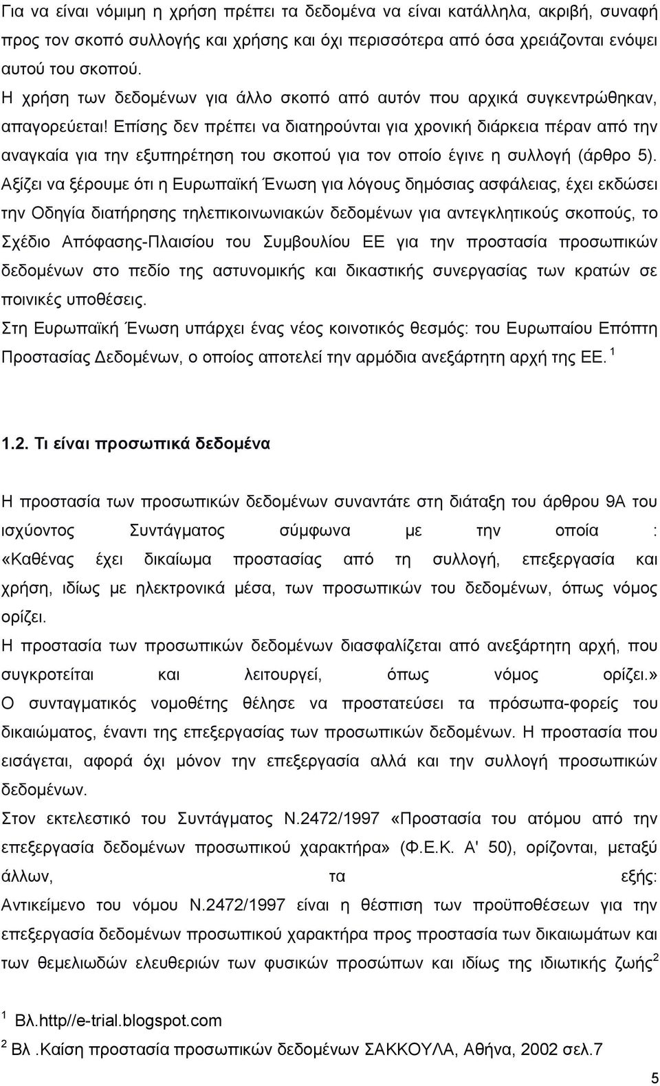 Επίσης δεν πρέπει να διατηρούνται για χρονική διάρκεια πέραν από την αναγκαία για την εξυπηρέτηση του σκοπού για τον οποίο έγινε η συλλογή (άρθρο 5).