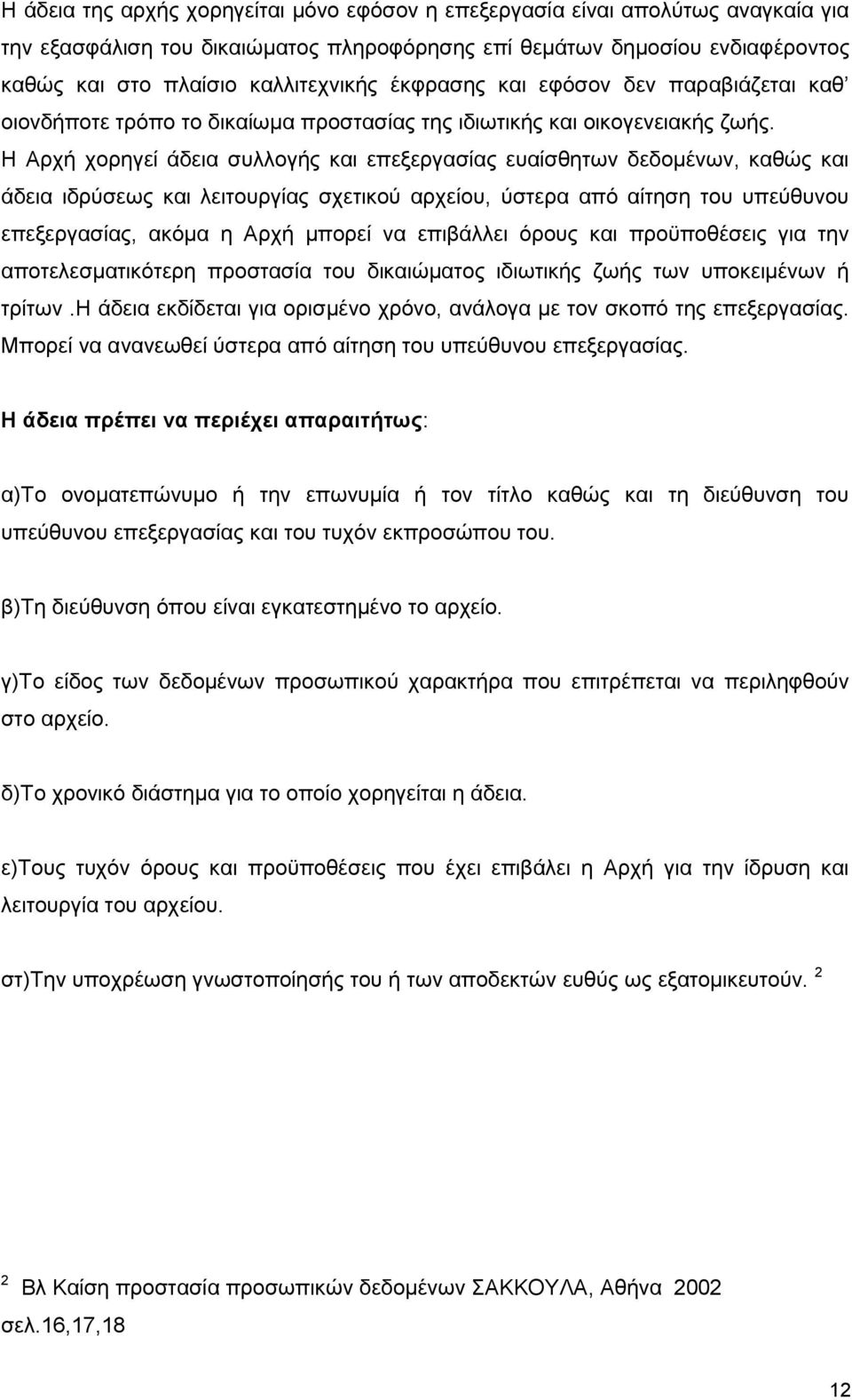 Η Αρχή χορηγεί άδεια συλλογής και επεξεργασίας ευαίσθητων δεδομένων, καθώς και άδεια ιδρύσεως και λειτουργίας σχετικού αρχείου, ύστερα από αίτηση του υπεύθυνου επεξεργασίας, ακόμα η Αρχή μπορεί να