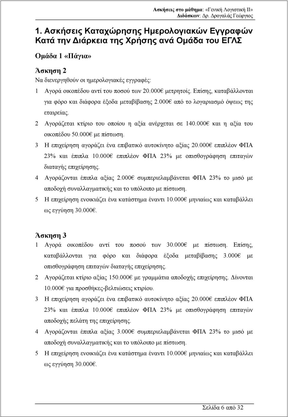 000 µετρητοίς. Επίσης, καταβάλλονται για φόρο και διάφορα έξοδα µεταβίβασης 2.000 από το λογαριασµό όψεως της εταιρείας. 2 Αγοράζεται κτίριο του οποίου η αξία ανέρχεται σε 140.