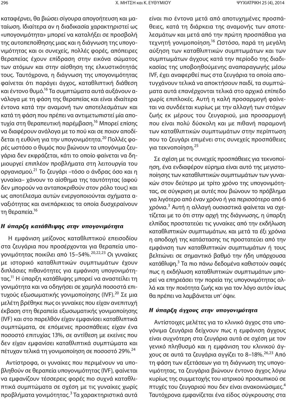 έχουν επίδραση στην εικόνα σώματος των ατόμων και στην αίσθηση της ελκυστικότητάς τους. Ταυτόχρονα, η διάγνωση της υπογονιμότητας φαίνεται ότι παράγει άγχος, καταθλιπτική διάθεση και έντονο θυμό.