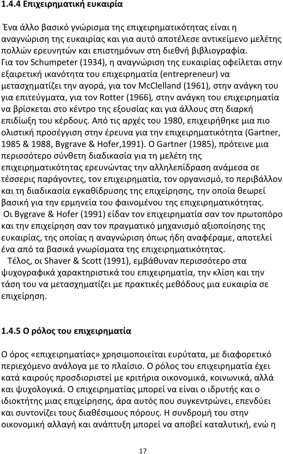 Για τον Schumpeter (1934), η αναγνώριση της ευκαιρίας οφείλεται στην εξαιρετική ικανότητα του επιχειρηματία (entrepreneur) να μετασχηματίζει την αγορά, για τον McClelland (1961), στην ανάγκη του για