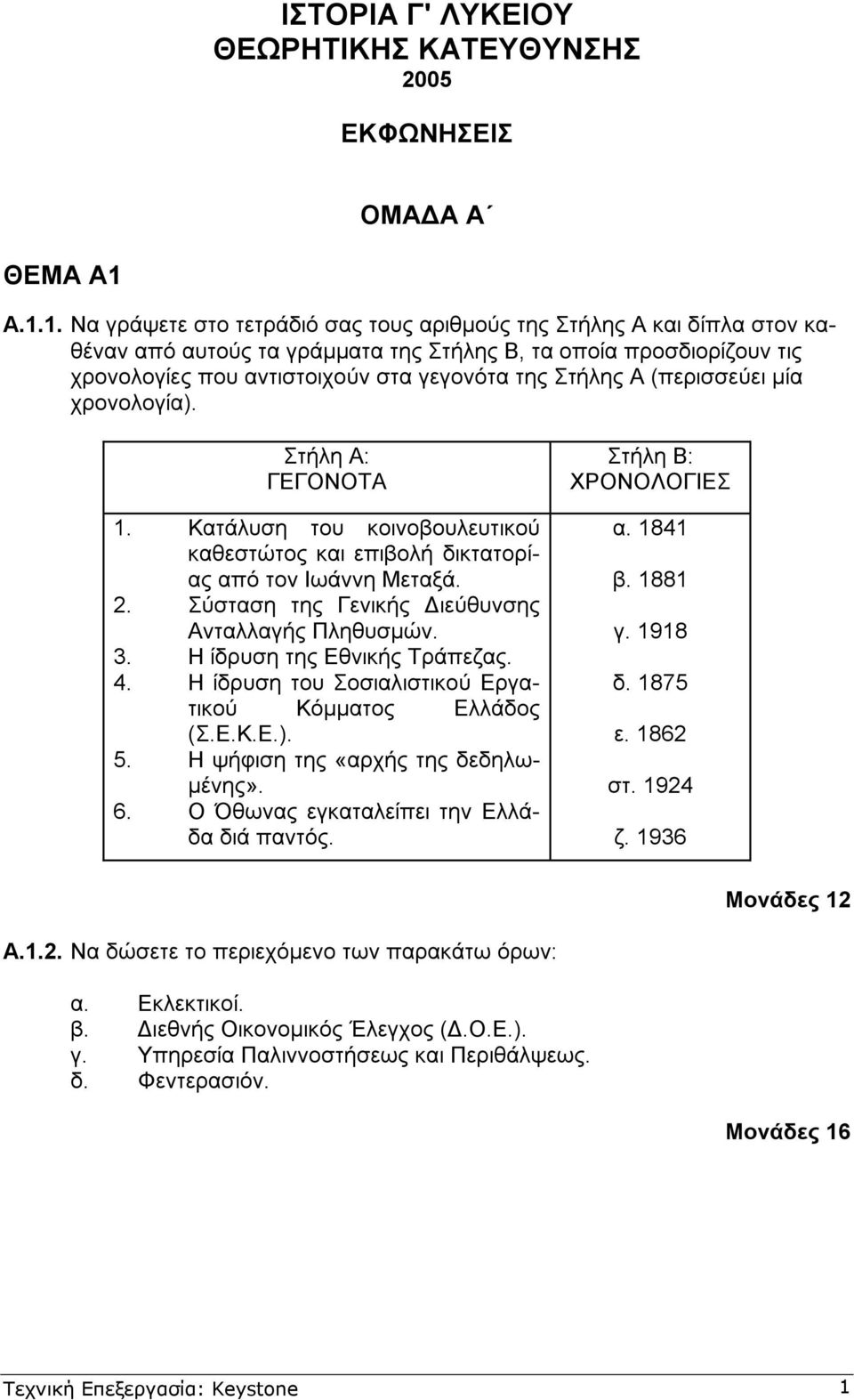 Στήλης Α (περισσεύει µία χρονολογία). Στήλη Α: ΓΕΓΟΝΟΤΑ 1. Κατάλυση του κοινοβουλευτικού καθεστώτος και επιβολή δικτατορίας από τον Ιωάννη Μεταξά. 2.