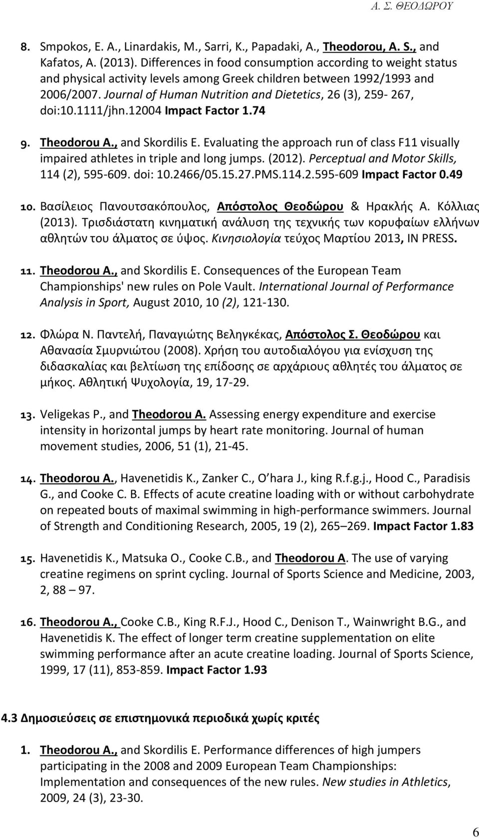 Journal of Human Nutrition and Dietetics, 26 (3), 259-267, doi:10.1111/jhn.12004 Impact Factor 1.74 9. Theodorou A., and Skordilis E.