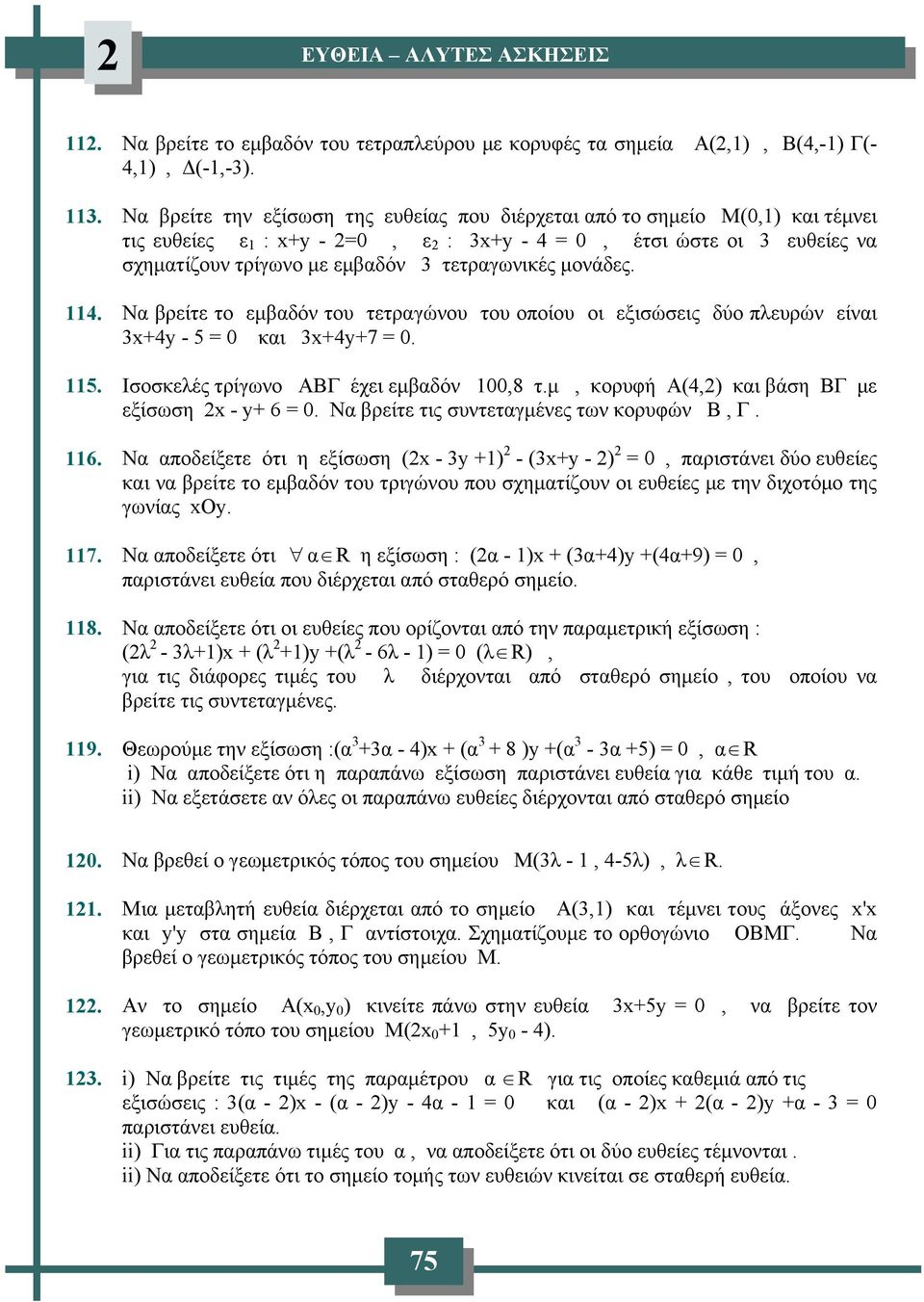 μονάδες. 114. Να βρείτε το εμβαδόν του τετραγώνου του οποίου οι εξισώσεις δύο πλευρών είναι 3x+4y - 5 = 0 και 3x+4y+7 = 0. 115. Ισοσκελές τρίγωνο ΑΒΓ έχει εμβαδόν 100,8 τ.