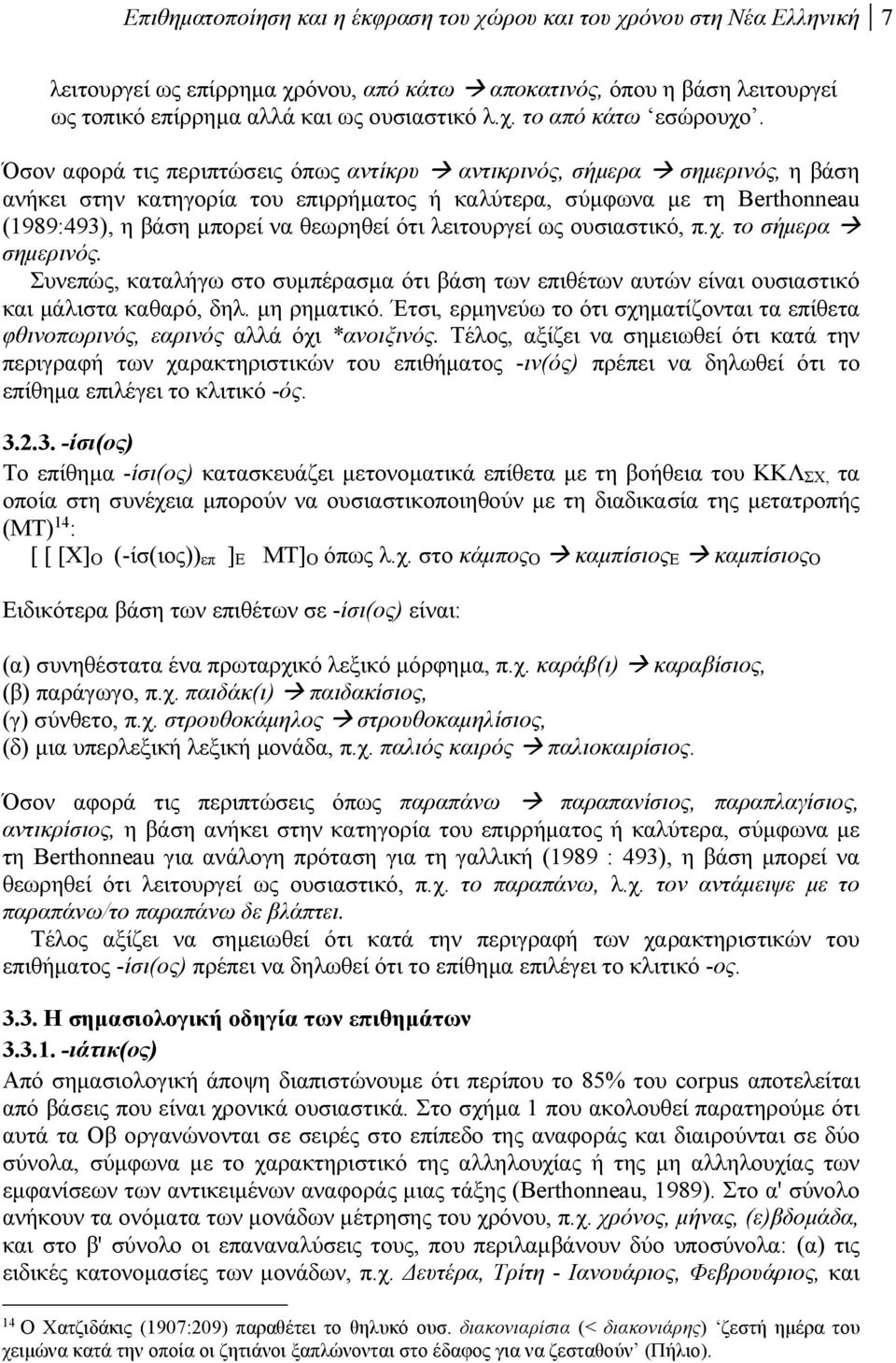 λειτουργεί ως ουσιαστικό, π.χ. το σήμερα σημερινός. Συνεπώς, καταλήγω στο συμπέρασμα ότι βάση των επιθέτων αυτών είναι ουσιαστικό και μάλιστα καθαρό, δηλ. μη ρηματικό.