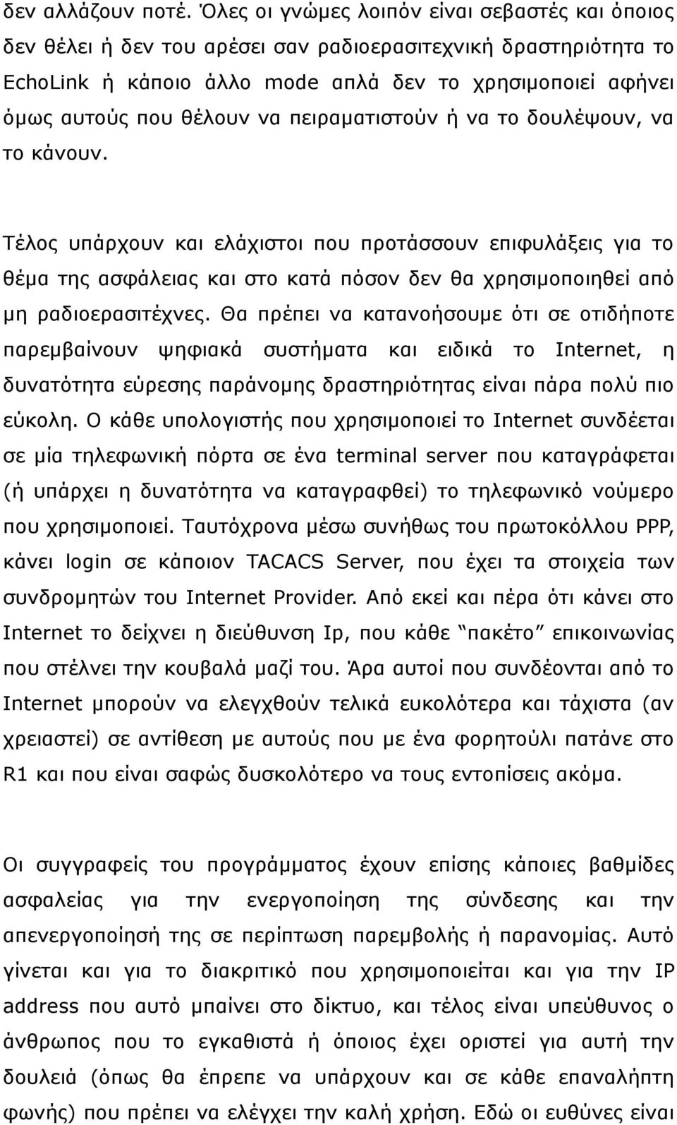 πεηξακαηηζηνύλ ή λα ην δνπιέςνπλ, λα ην θάλνπλ. Σέινο ππάξρνπλ θαη ειάρηζηνη πνπ πξνηάζζνπλ επηθπιάμεηο γηα ην ζέκα ηεο αζθάιεηαο θαη ζην θαηά πόζνλ δελ ζα ρξεζηκνπνηεζεί από κε ξαδηνεξαζηηέρλεο.