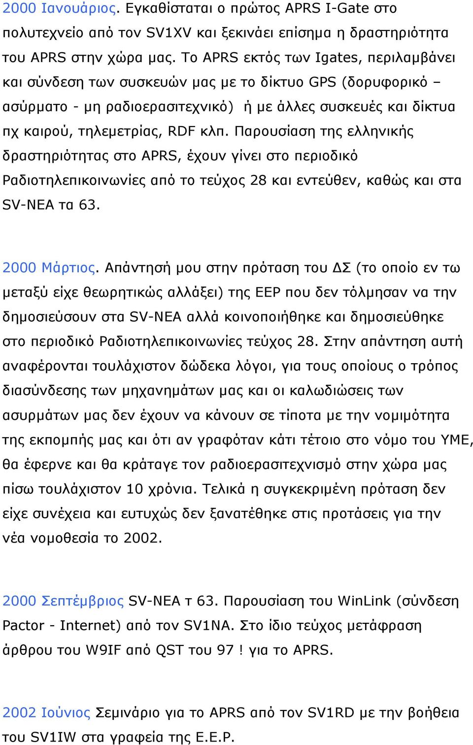 Παξνπζίαζε ηεο ειιεληθήο δξαζηεξηόηεηαο ζην APRS, έρνπλ γίλεη ζην πεξηνδηθό Ραδηνηειεπηθνηλσλίεο από ην ηεύρνο 28 θαη εληεύζελ, θαζώο θαη ζηα SV-NEA ηα 63. 2000 Κάξηηνο.