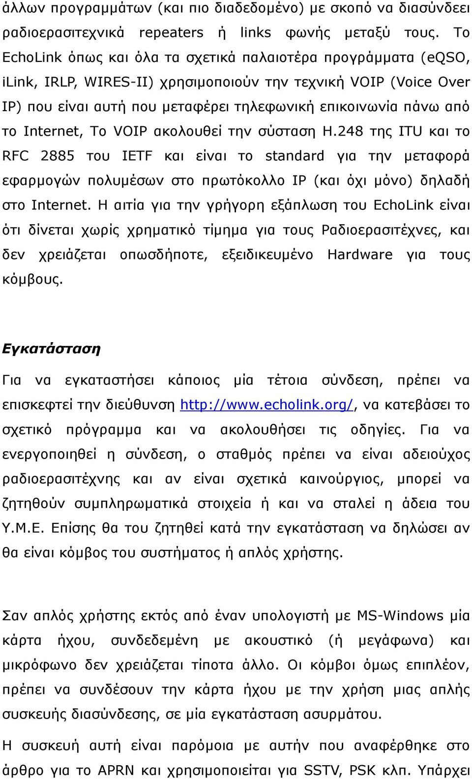 Internet, Σν VOIP αθνινπζεί ηελ ζύζηαζε H.248 ηεο ITU θαη ην RFC 2885 ηνπ IETF θαη είλαη ην standard γηα ηελ κεηαθνξά εθαξκνγώλ πνιπκέζσλ ζην πξσηόθνιιν IP (θαη όρη κόλν) δειαδή ζην Internet.