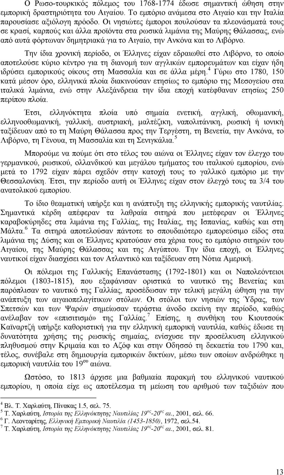 Την ίδια χρονική περίοδο, οι Έλληνες είχαν εδραιωθεί στο Λιβόρνο, το οποίο αποτελούσε κύριο κέντρο για τη διανομή των αγγλικών εμπορευμάτων και είχαν ήδη ιδρύσει εμπορικούς οίκους στη Μασσαλία και σε