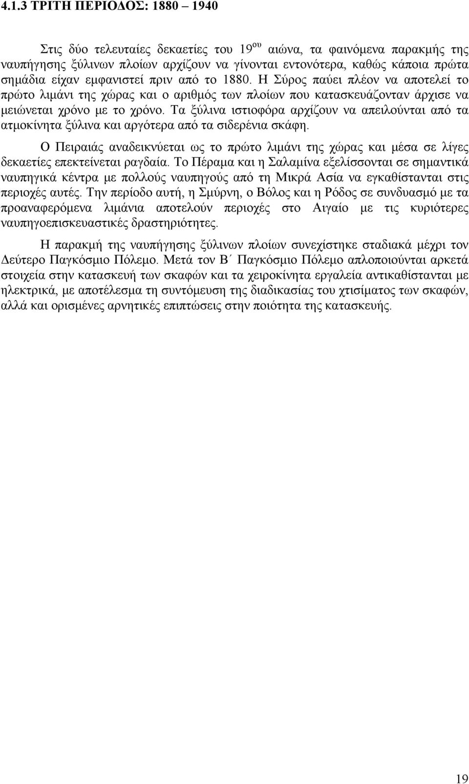 Τα ξύλινα ιστιοφόρα αρχίζουν να απειλούνται από τα ατμοκίνητα ξύλινα και αργότερα από τα σιδερένια σκάφη.