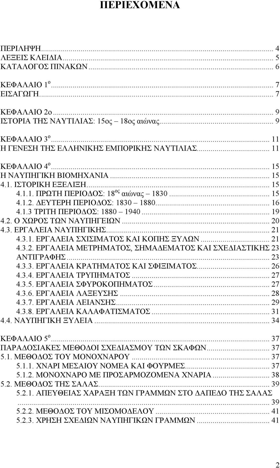 ΔΕΥΤΕΡΗ ΠΕΡΙΟΔΟΣ: 1830 1880... 16 4.1.3 ΤΡΙΤΗ ΠΕΡΙΟΔΟΣ: 1880 1940... 19 4.2. Ο ΧΩΡΟΣ ΤΩΝ ΝΑΥΠΗΓΕΙΩΝ... 20 4.3. ΕΡΓΑΛΕΙΑ ΝΑΥΠΗΓΙΚΗΣ... 21 4.3.1. ΕΡΓΑΛΕΙΑ ΣΧΙΣΙΜΑΤΟΣ ΚΑΙ ΚΟΠΗΣ ΞΥΛΩΝ... 21 4.3.2. ΕΡΓΑΛΕΙΑ ΜΕΤΡΗΜΑΤΟΣ, ΣΗΜΑΔΕΜΑΤΟΣ ΚΑΙ ΣΧΕΔΙΑΣΤΙΚΗΣ 23 ΑΝΤΙΓΡΑΦΗΣ.