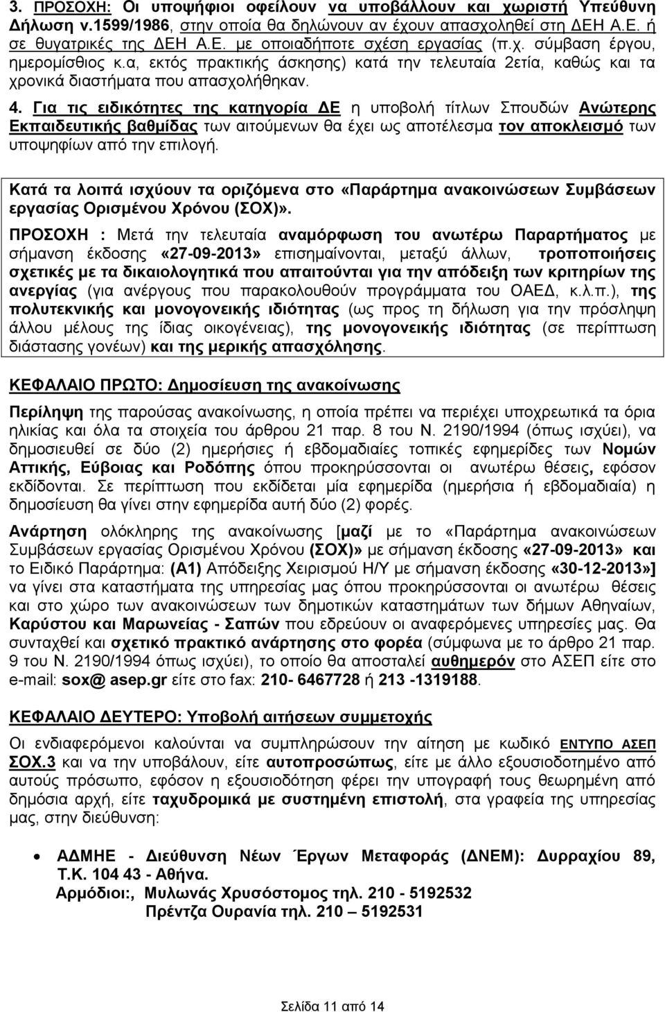 Για τις ειδικότητες της κατηγορία η υποβολή τίτλων Σπουδών Ανώτερης Εκπαιδευτικής βαθμίδας των αιτούμενων θα έχει ως αποτέλεσμα τον αποκλεισμό των υποψηφίων από την επιλογή.