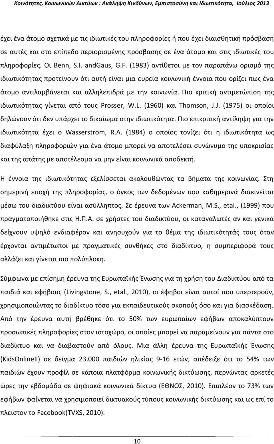 Πιο κριτική αντιμετώπιση της ιδιωτικότητας γίνεται από τους Prosser, W.L. (1960) και Thomson, J.J. (1975) οι οποίοι δηλώνουν ότι δεν υπάρχει το δικαίωμα στην ιδιωτικότητα.