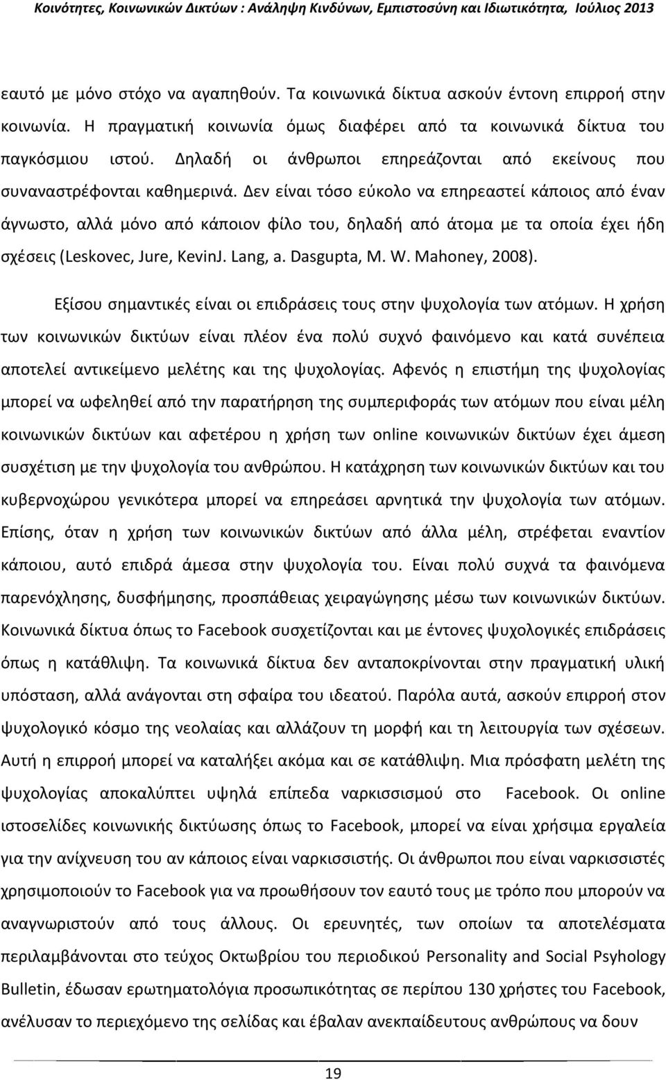 Δεν είναι τόσο εύκολο να επηρεαστεί κάποιος από έναν άγνωστο, αλλά μόνο από κάποιον φίλο του, δηλαδή από άτομα με τα οποία έχει ήδη σχέσεις (Leskovec, Jure, KevinJ. Lang, a. Dasgupta, M. W.