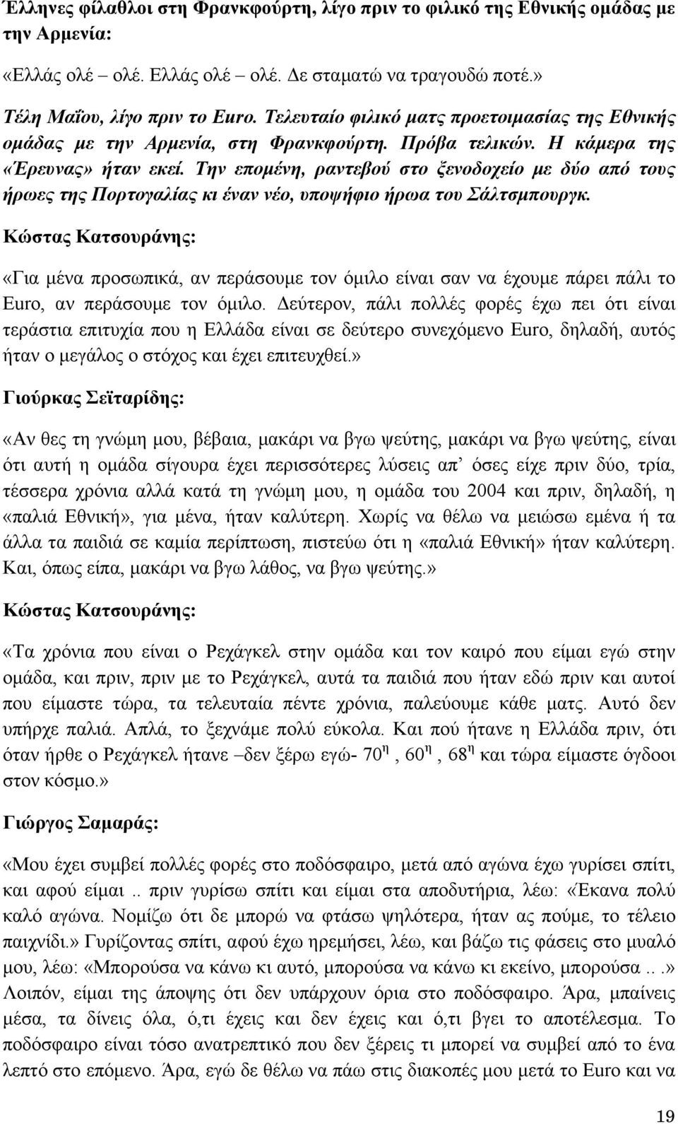 Την επομένη, ραντεβού στο ξενοδοχείο με δύο από τους ήρωες της Πορτογαλίας κι έναν νέο, υποψήφιο ήρωα του Σάλτσμπουργκ.